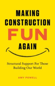 Book cover with the title Making Construction Fun Again: Structural Support For Those Building Our World. Author is Amy Powell.